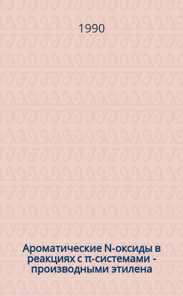 Ароматические N-оксиды в реакциях с π-системами - производными этилена : Автореф. дис. на соиск. учен. степ. канд. хим. наук : (02.00.03)