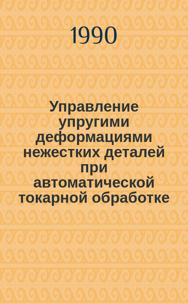 Управление упругими деформациями нежестких деталей при автоматической токарной обработке : Автореф. дис. на соиск. учен. степ. канд. техн. наук : (05.13.07)