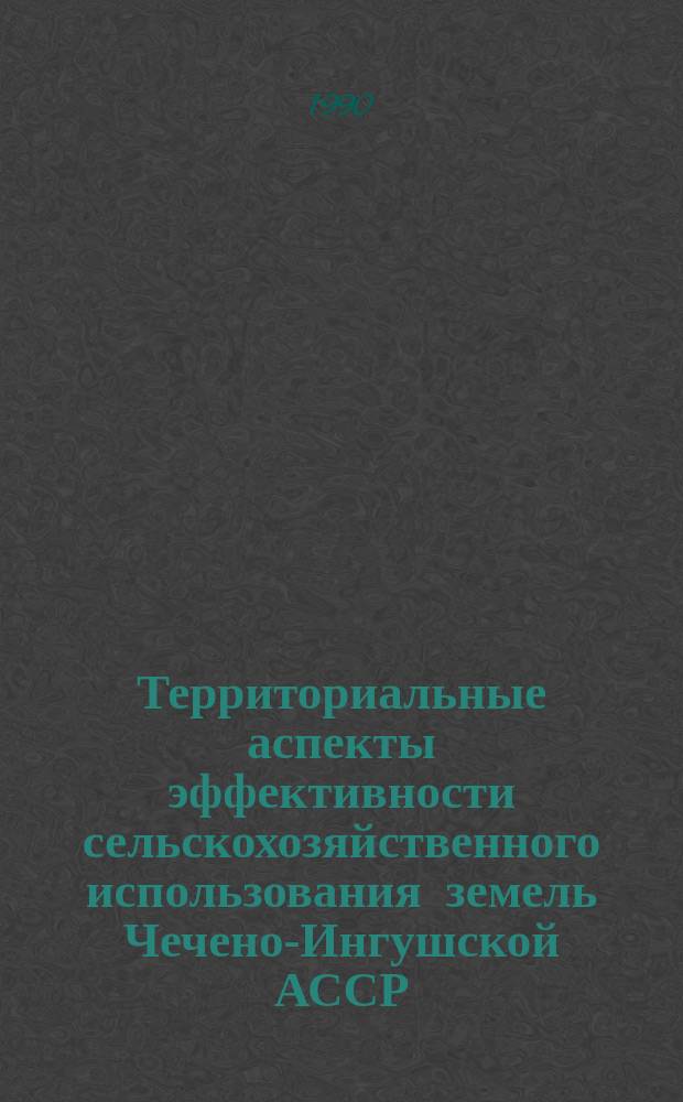 Территориальные аспекты эффективности сельскохозяйственного использования земель Чечено-Ингушской АССР : Автореф. дис. на соиск. учен. степ. канд. геогр. наук : (11.00.02)
