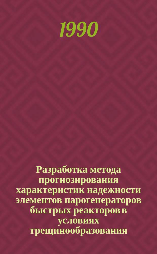Разработка метода прогнозирования характеристик надежности элементов парогенераторов быстрых реакторов в условиях трещинообразования : Автореф. дис. на соиск. учен. степ. к. т. н