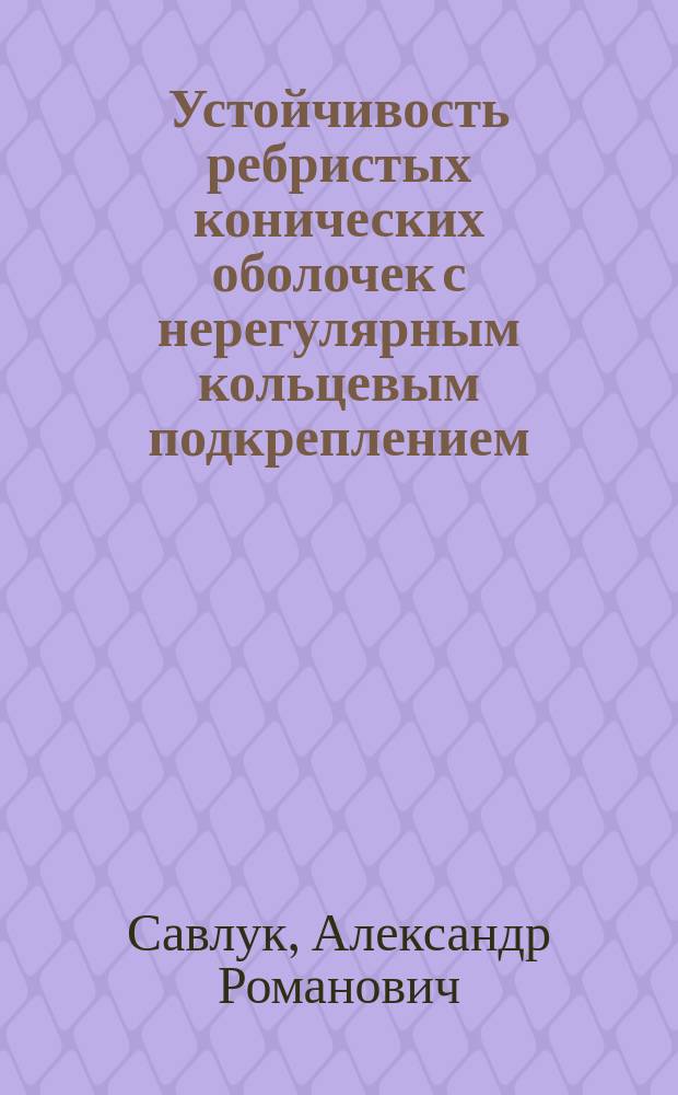 Устойчивость ребристых конических оболочек с нерегулярным кольцевым подкреплением : Автореф. дис. на соиск. учен. степ. канд. техн. наук : (05.23.17)