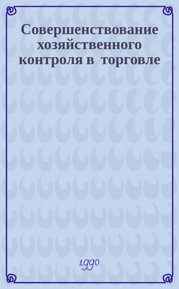 Совершенствование хозяйственного контроля в торговле : (Учеб. пособие)