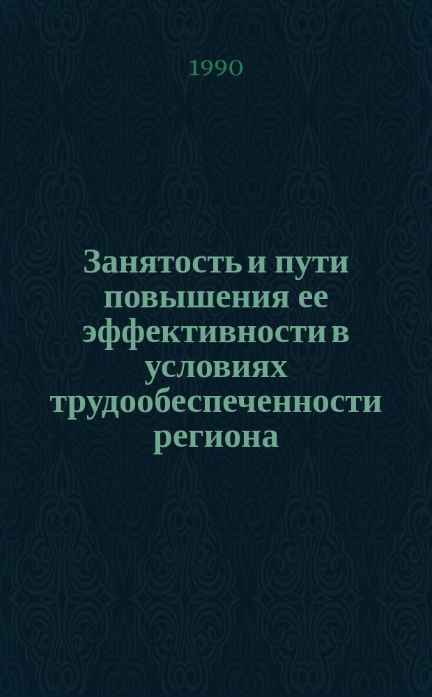 Занятость и пути повышения ее эффективности в условиях трудообеспеченности региона : (Полит.-экон. аспект) : Автореф. дис. на соиск. учен. степ. канд. экон. наук : (08.00.01)