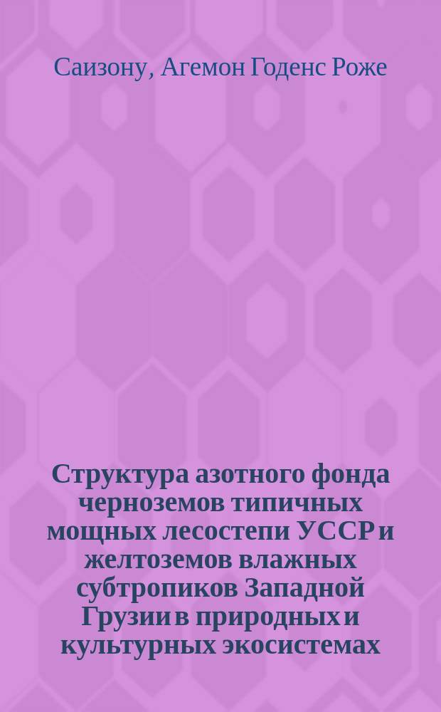Структура азотного фонда черноземов типичных мощных лесостепи УССР и желтоземов влажных субтропиков Западной Грузии в природных и культурных экосистемах : Автореф. дис. на соиск. учен. степ. канд. с.-х. наук : (06.01.03)