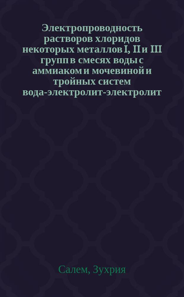 Электропроводность растворов хлоридов некоторых металлов I, II и III групп в смесях воды с аммиаком и мочевиной и тройных систем вода-электролит-электролит : Автореф. дис. на соиск. учен. степ. канд. хим. наук : (02.00.01)