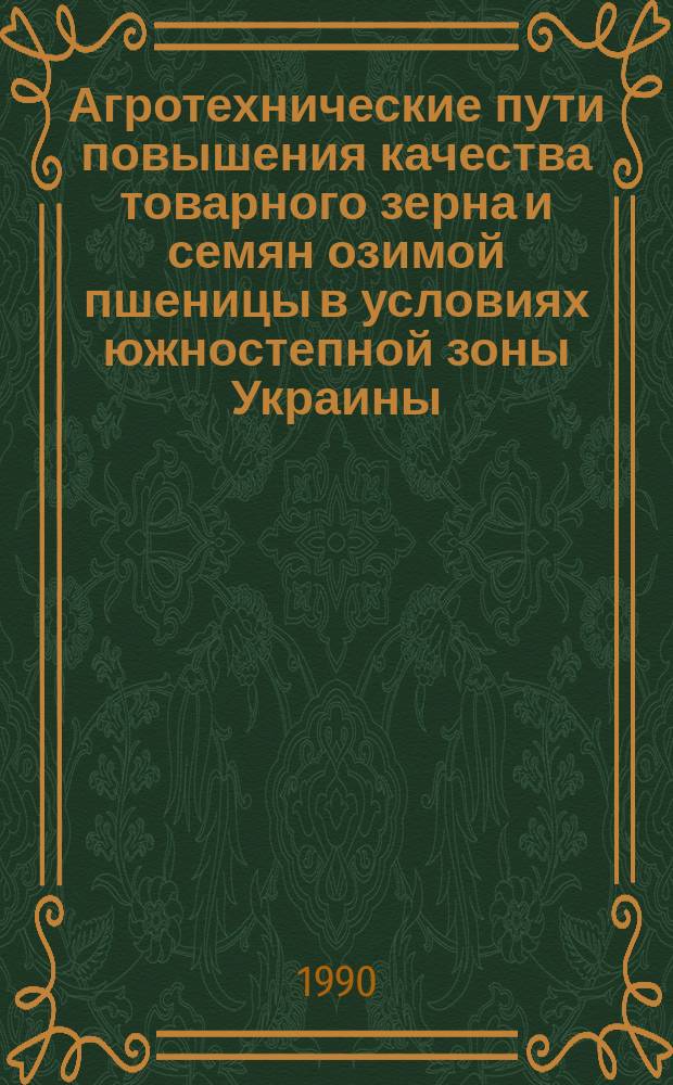 Агротехнические пути повышения качества товарного зерна и семян озимой пшеницы в условиях южностепной зоны Украины : Автореф. дис. на соиск. учен. степ. канд. с.-х. наук : (06.01.09)