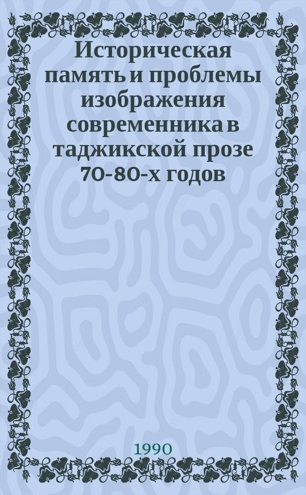 Историческая память и проблемы изображения современника в таджикской прозе 70-80-х годов : Автореф. дис. на соиск. учен. степ. канд. филол. наук : (10.01.02)