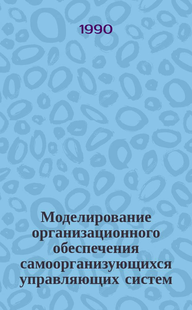 Моделирование организационного обеспечения самоорганизующихся управляющих систем : (На прим. систем управления пром. предприятиями) : Автореф. дис. на соиск. учен. степ. д-ра экон. наук : (08.00.13)