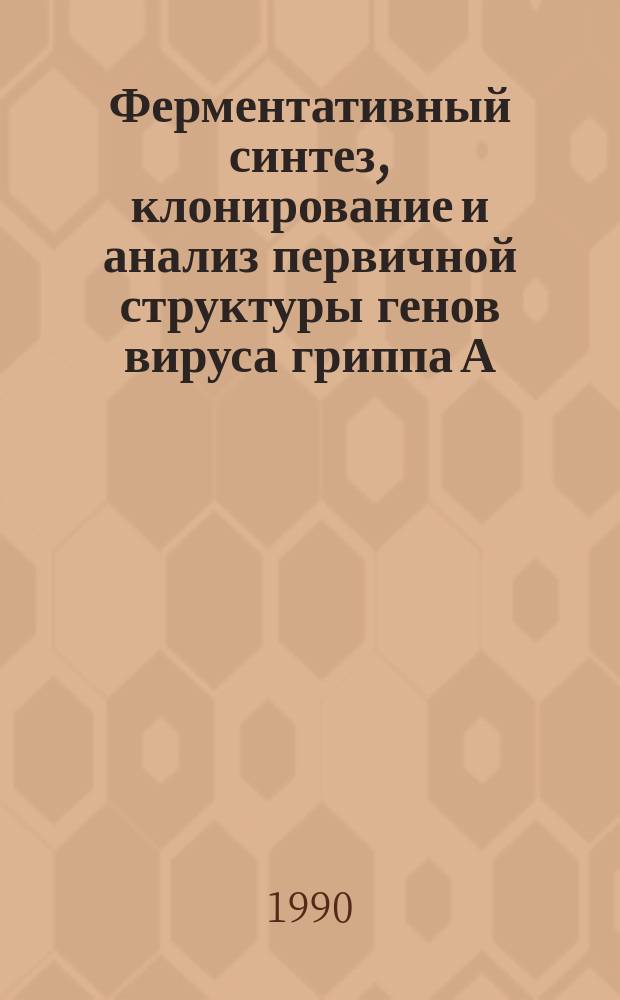 Ферментативный синтез, клонирование и анализ первичной структуры генов вируса гриппа А : Автореф. дис. на соиск. учен. степ. канд. биол. наук : (03.00.03)