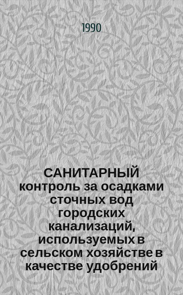 САНИТАРНЫЙ контроль за осадками сточных вод городских канализаций, используемых в сельском хозяйстве в качестве удобрений : Метод. рекомендации