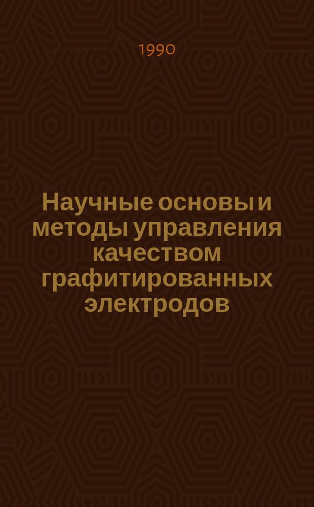 Научные основы и методы управления качеством графитированных электродов : Автореф. дис. на соиск. учен. степ. д. т. н