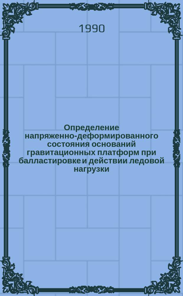 Определение напряженно-деформированного состояния оснований гравитационных платформ при балластировке и действии ледовой нагрузки : Автореф. дис. на соиск. учен. степ. канд. техн. наук : (05.23.02)