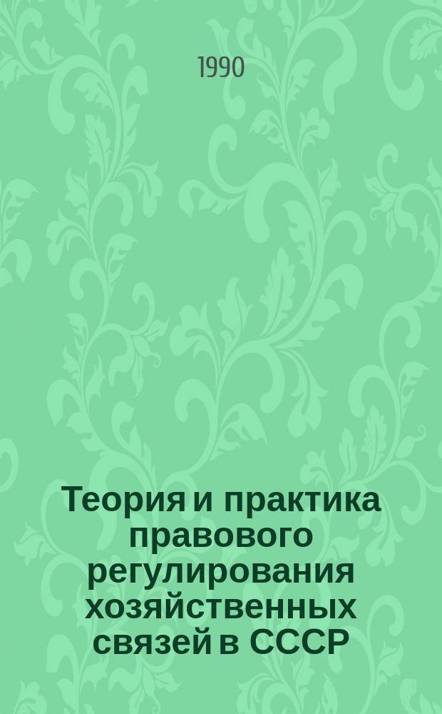 Теория и практика правового регулирования хозяйственных связей в СССР