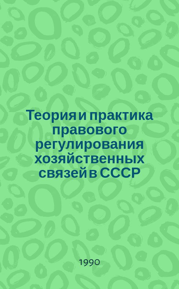 Теория и практика правового регулирования хозяйственных связей в СССР : Автореф. дис. на соиск. учен. степ. д-ра юрид. наук : (12.00.03)
