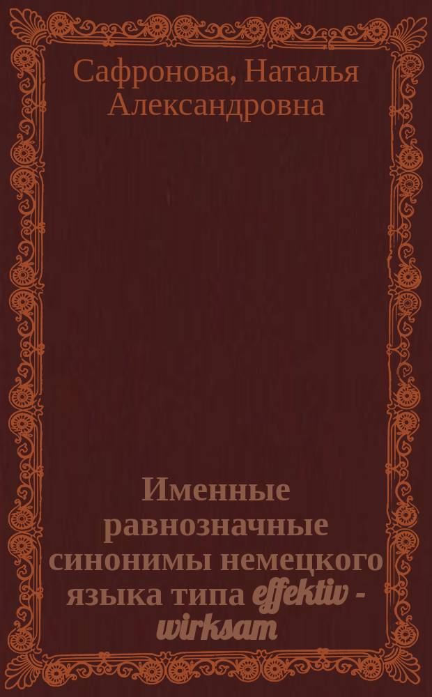 Именные равнозначные синонимы немецкого языка типа effektiv - wirksam : (К пробл. отношений дополнительности в лексиконе) : Автореф. дис. на соиск. учен. степ. канд. филол. наук : (10.02.04)