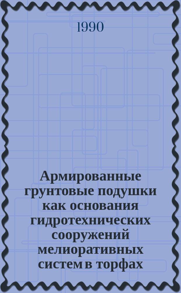 Армированные грунтовые подушки как основания гидротехнических сооружений мелиоративных систем в торфах : Автореф. дис. на соиск. учен. степ. канд. техн. наук : (05.23.07)