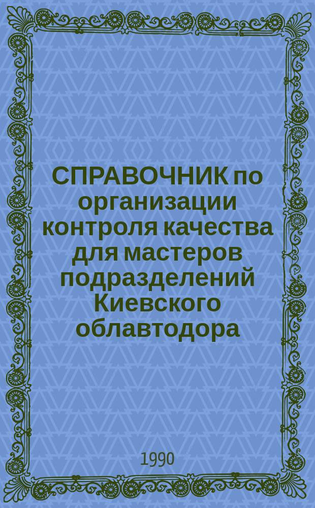 СПРАВОЧНИК по организации контроля качества для мастеров подразделений Киевского облавтодора