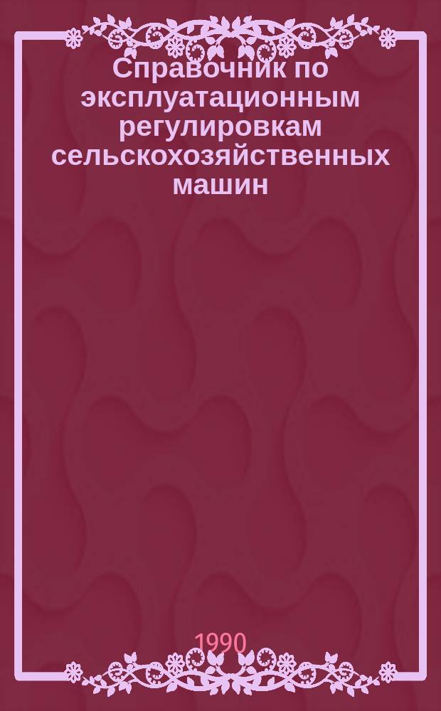 Справочник по эксплуатационным регулировкам сельскохозяйственных машин