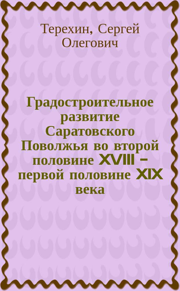 Градостроительное развитие Саратовского Поволжья во второй половине XVIII - первой половине XIX века : Автореф. дис. на соиск. учен. степ. канд. архитектуры : (18.00.01)