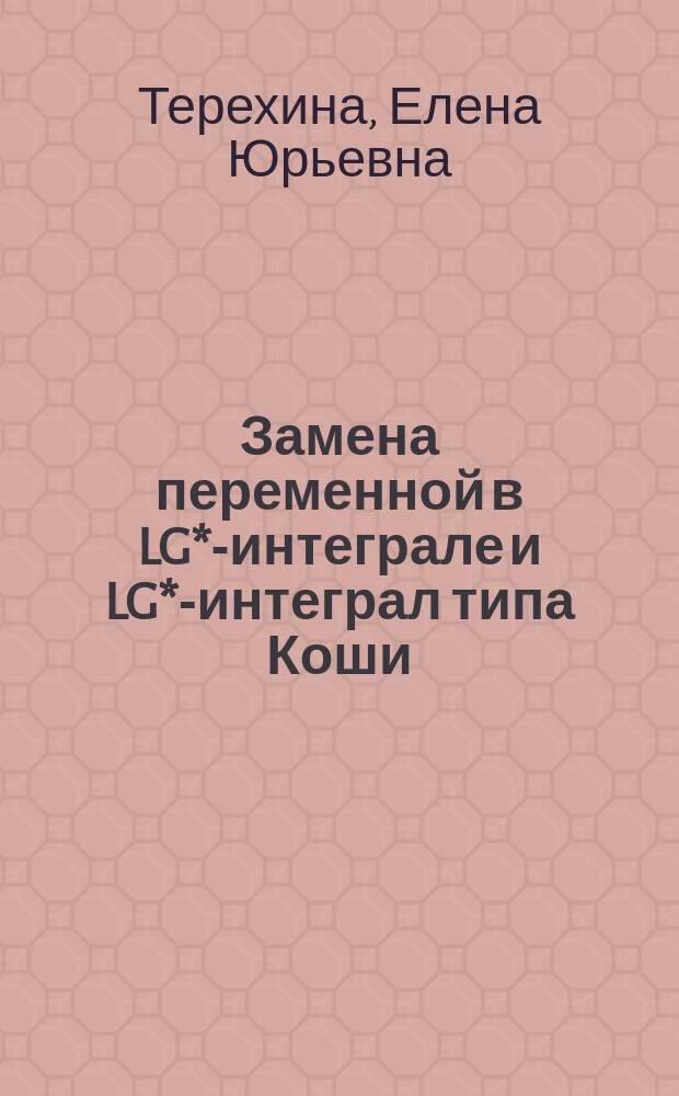 Замена переменной в LG*-интеграле и LG*-интеграл типа Коши : Автореф. дис. на соиск. учен. степ. канд. физ.-мат. наук : (01.01.01)