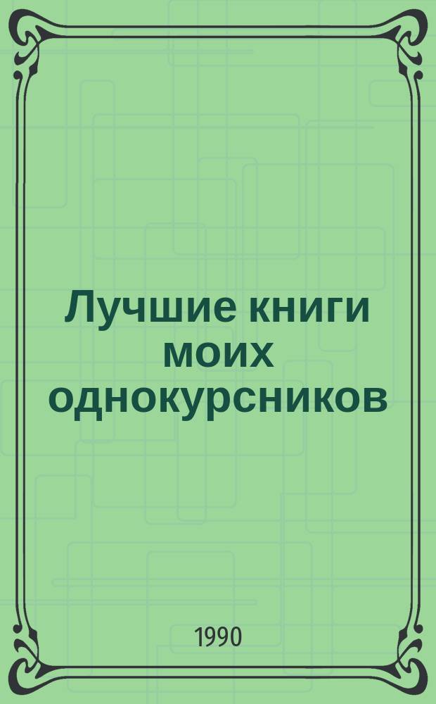 Лучшие книги моих однокурсников : Библиогр. указ. кн., автореф. дис., ст., пер., а. с., ГОСТов, отчетов о НИР выпускников 1953 г. биол.-почв. фак. ЛГУ