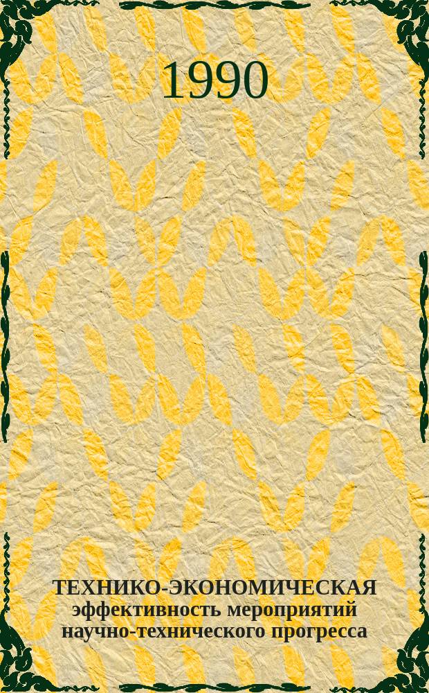 ТЕХНИКО-ЭКОНОМИЧЕСКАЯ эффективность мероприятий научно-технического прогресса : Метод. рекомендации