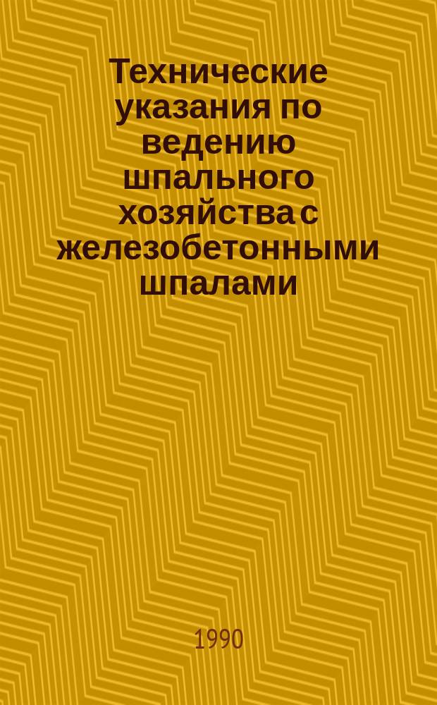 Технические указания по ведению шпального хозяйства с железобетонными шпалами : ЦПТ-17 : Утв. Гл. упр. пути МПС (М-ва путей сообщ. СССР) 17.07.89