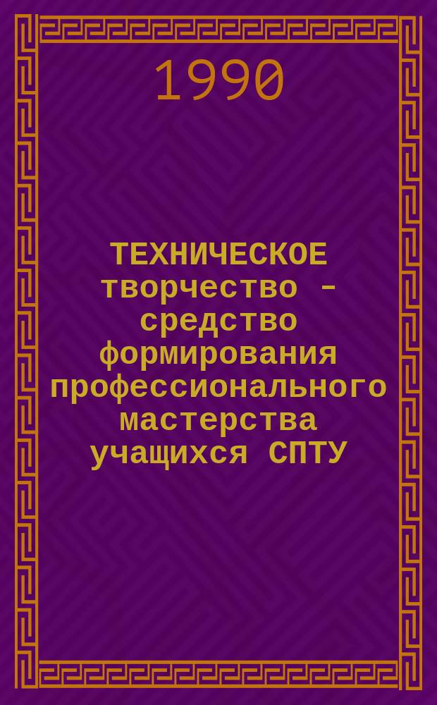 ТЕХНИЧЕСКОЕ творчество - средство формирования профессионального мастерства учащихся СПТУ : (На прим. подгот. электромонтеров по обслуж. (ремонту) электрооборудования) : Метод. рекомендации : Для эксперим. проверки