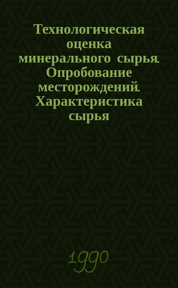 Технологическая оценка минерального сырья. Опробование месторождений. Характеристика сырья : Справочник