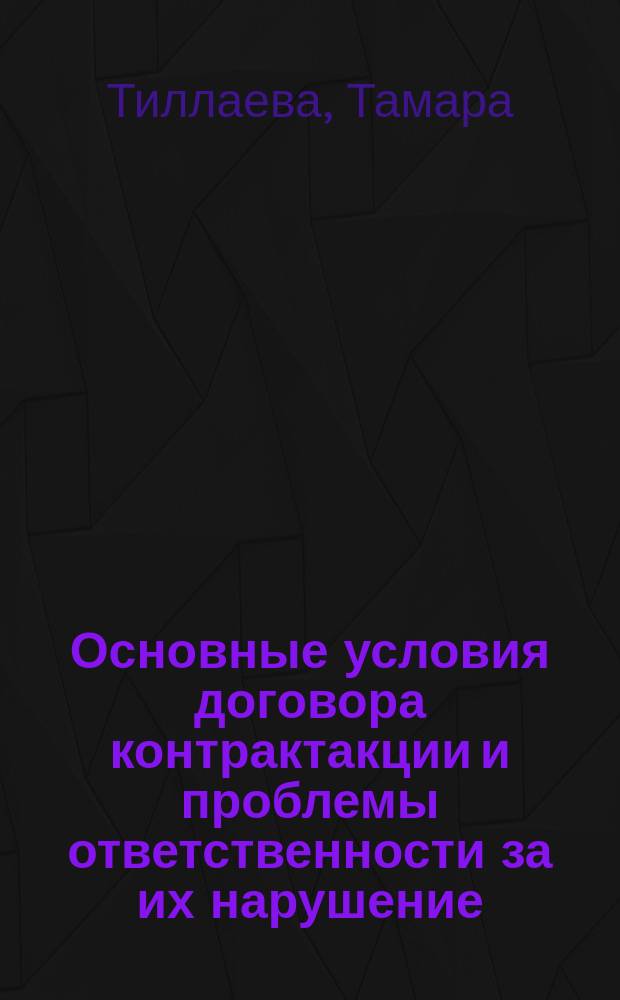 Основные условия договора контрактакции и проблемы ответственности за их нарушение : Автоореф. дис. на соиск. учен. степ. канд. юрид. наук : (12.00.03)