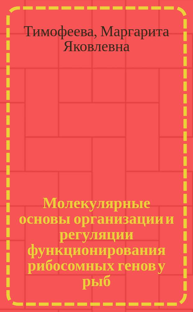 Молекулярные основы организации и регуляции функционирования рибосомных генов у рыб : (На прим. вьюна Misgurnus fossilis L.) : Автореф. дис. на соиск. учен. степ. д-ра биол. наук : (03.00.03)