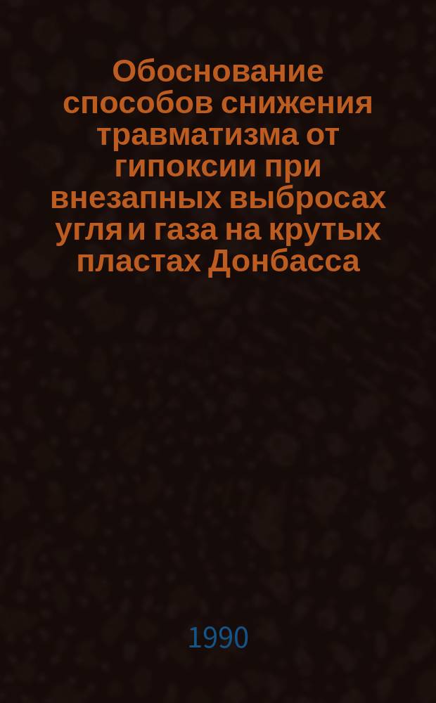 Обоснование способов снижения травматизма от гипоксии при внезапных выбросах угля и газа на крутых пластах Донбасса : Автореф. дис. на соиск. учен. степ. канд. техн. наук : (05.26.01)