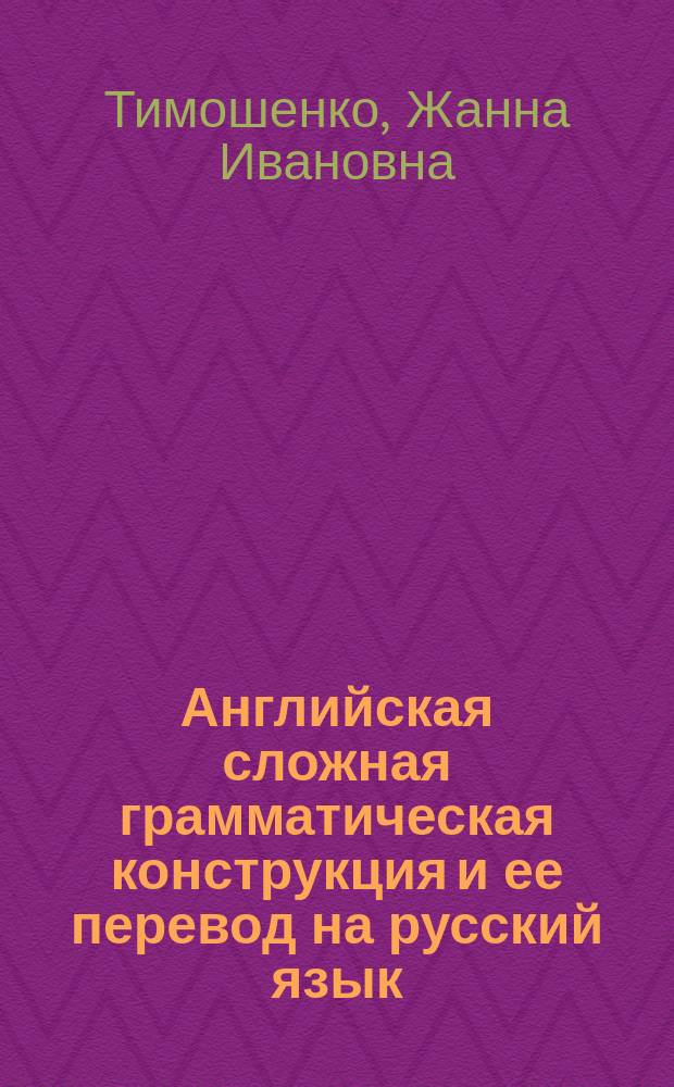 Английская сложная грамматическая конструкция и ее перевод на русский язык : Учеб. пособие