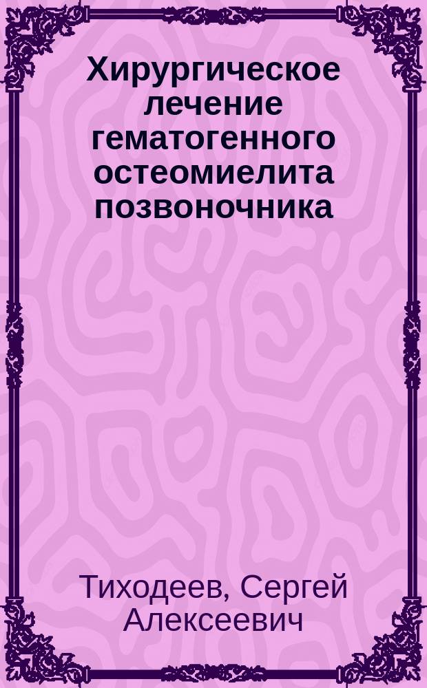Хирургическое лечение гематогенного остеомиелита позвоночника : Автореф. дис. на соиск. учен. степ. д-ра мед. наук : (14.00.27; 14.00.22)