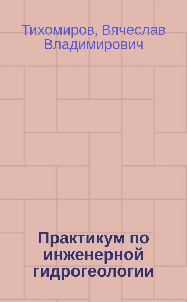 Практикум по инженерной гидрогеологии : Учеб. пособие для вузов по спец. "Гидрология суши"