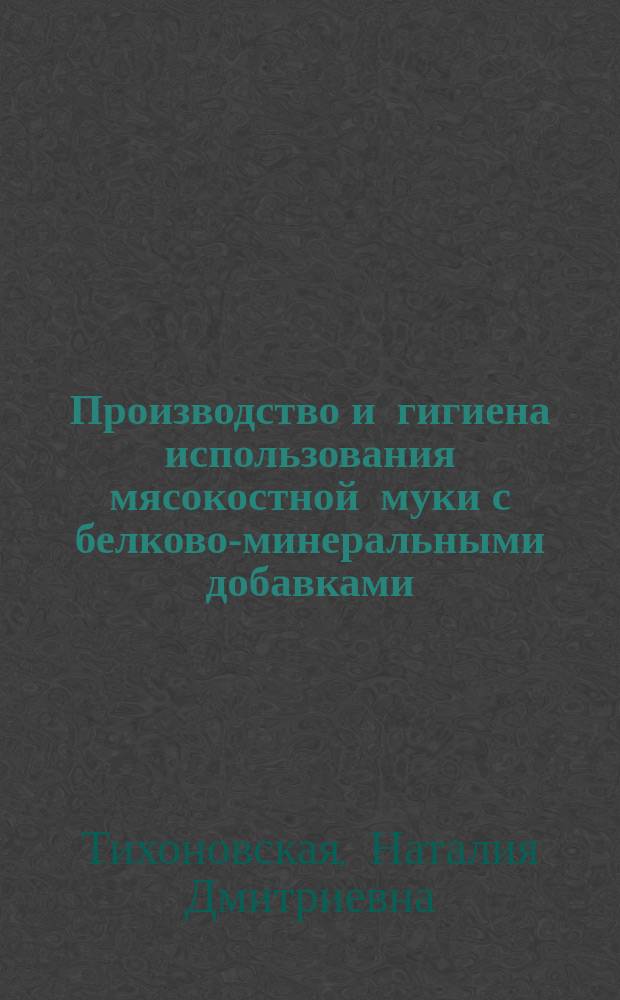 Производство и гигиена использования мясокостной муки с белково-минеральными добавками : Автореф. дис. на соиск. учен. степ. канд. биол. наук : (16.00.06)