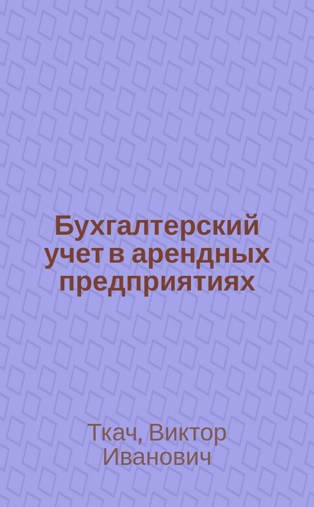 Бухгалтерский учет в арендных предприятиях : (Метод. пособие)