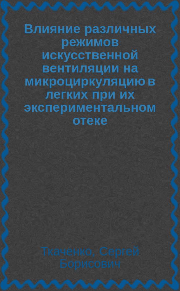 Влияние различных режимов искусственной вентиляции на микроциркуляцию в легких при их экспериментальном отеке : Автореф. дис. на соиск. учен. степ. канд. мед. наук : (14.00.16)