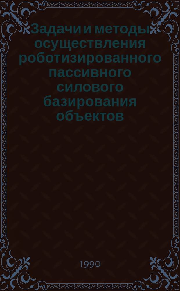 Задачи и методы осуществления роботизированного пассивного силового базирования объектов : Автореф. дис. на соиск. учен. степ. канд. техн. наук : (05.02.05)