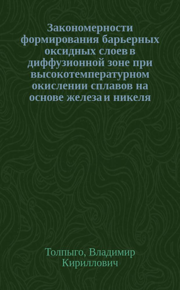 Закономерности формирования барьерных оксидных слоев в диффузионной зоне при высокотемпературном окислении сплавов на основе железа и никеля : Автореф. дис. на соиск. учен. степ. канд. физ.-мат. наук : (01.04.07)