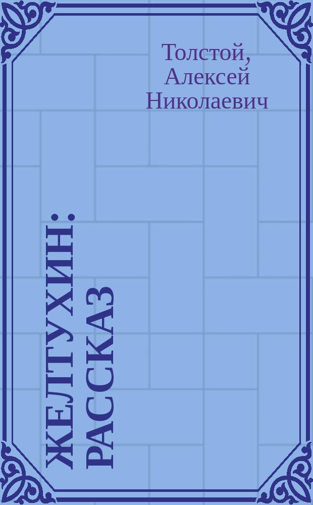 Желтухин : Рассказ : Отр. из повести А.Н. Толстого "Детство Никиты"