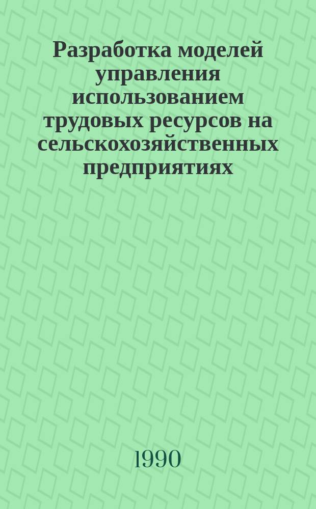 Разработка моделей управления использованием трудовых ресурсов на сельскохозяйственных предприятиях