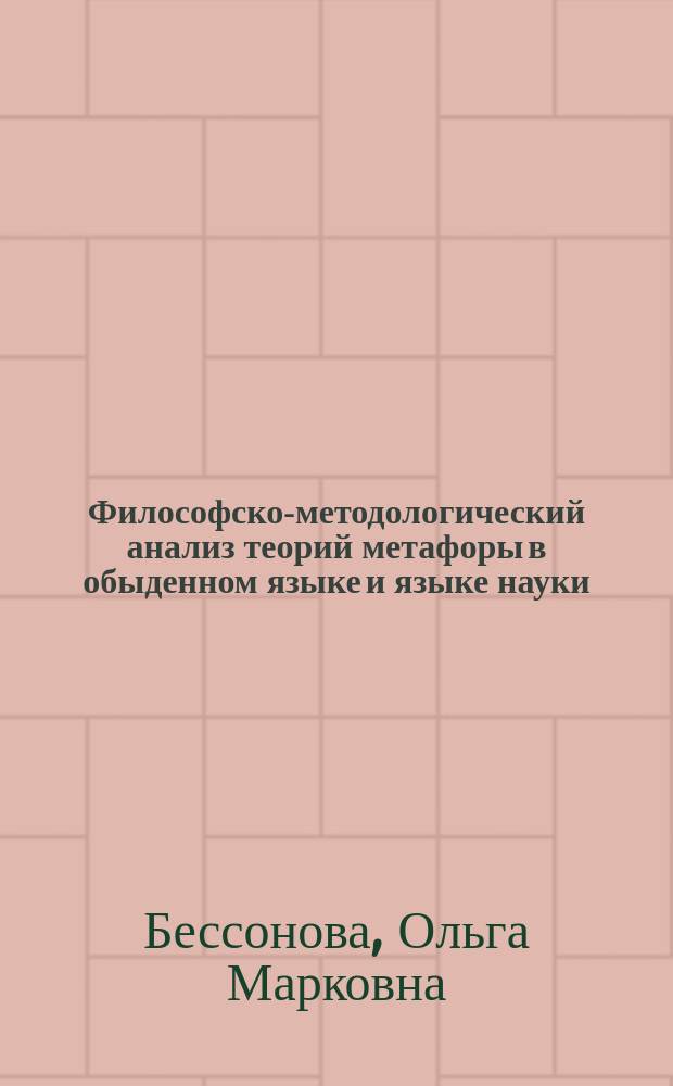 Философско-методологический анализ теорий метафоры в обыденном языке и языке науки : Автореф. дис. на соиск. учен. степ. канд. филос. наук : (09.00.01)