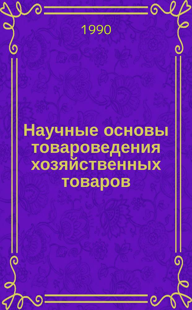 Научные основы товароведения хозяйственных товаров : Автореф. дис. на соиск. учен. степ. д-ра техн. наук : (05.19.08)