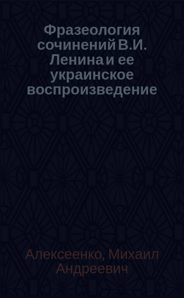 Фразеология сочинений В.И. Ленина и ее украинское воспроизведение : Автореф. дис. на соиск. учен. степ. д-ра филол. наук : (10.02.01; 10.02.02)