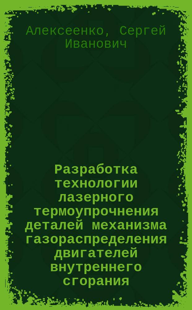 Разработка технологии лазерного термоупрочнения деталей механизма газораспределения двигателей внутреннего сгорания : Автореф. дис. на соиск. учен. степ. к. т. н