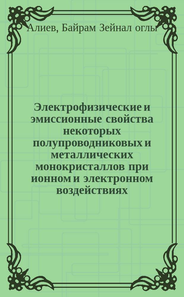 Электрофизические и эмиссионные свойства некоторых полупроводниковых и металлических монокристаллов при ионном и электронном воздействиях : Автореф. дис. на соиск. учен. степ. д-ра физ.-мат. наук : (01.04.07)