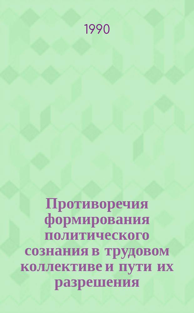 Противоречия формирования политического сознания в трудовом коллективе и пути их разрешения : Автореф. дис. на соиск. учен. степ. канд. филос. наук : (09.00.02)