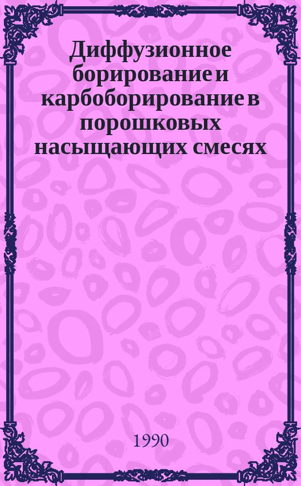 Диффузионное борирование и карбоборирование в порошковых насыщающих смесях