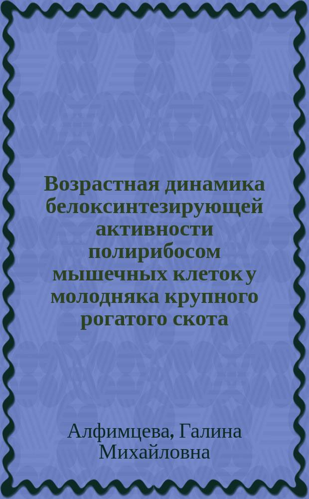 Возрастная динамика белоксинтезирующей активности полирибосом мышечных клеток у молодняка крупного рогатого скота : Автореф. дис. на соиск. учен. степ. канд. биол. наук : (03.00.04)